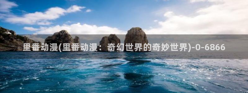 稀饭动漫:里番动漫(里番动漫:奇幻世界的奇妙世界)